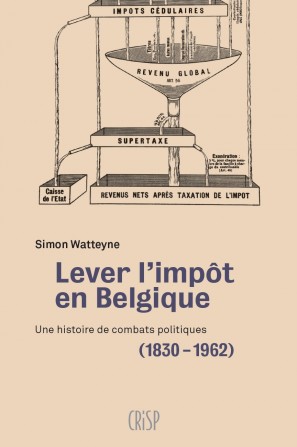 Lever l’impôt en Belgique. Une histoire de combats politiques (1830-1962)