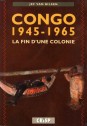 Congo 1945 - 1965. La fin d'une colonie (traduction de S. Govaert)